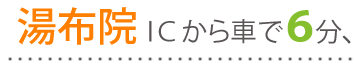 湯布院ＩＣから車で６分